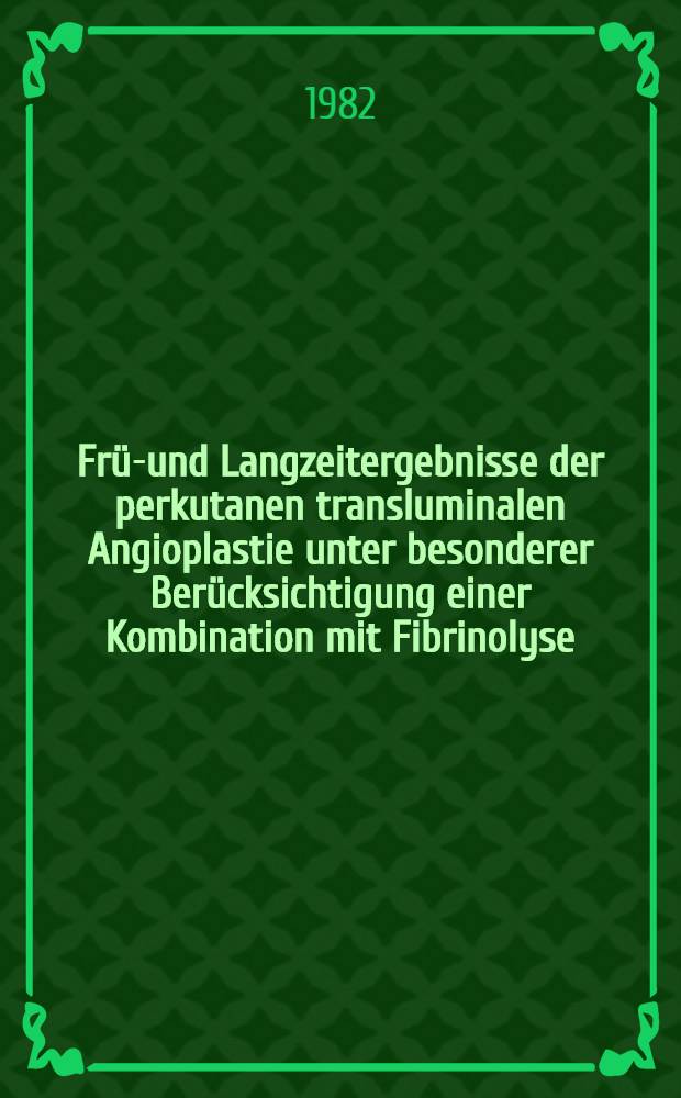 Früh- und Langzeitergebnisse der perkutanen transluminalen Angioplastie unter besonderer Berücksichtigung einer Kombination mit Fibrinolyse : Inaug.-Diss