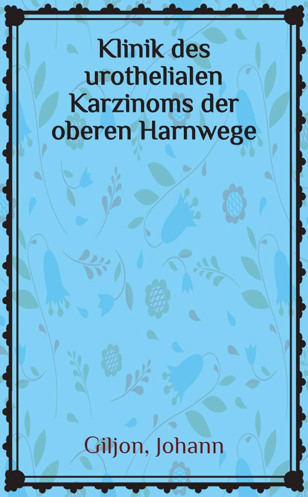 Klinik des urothelialen Karzinoms der oberen Harnwege : Retrospektive Studie aus der Urologischen Universitätsklinik Bonn von 1973-1985 : Inaug.-Diss