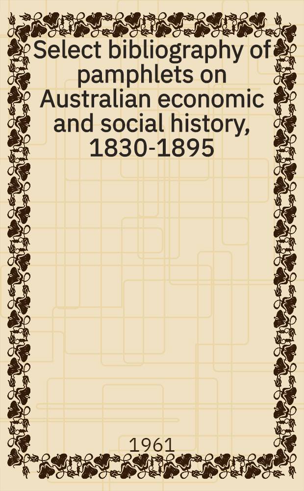 Select bibliography of pamphlets on Australian economic and social history, 1830-1895