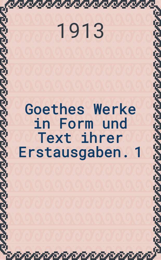 Goethes Werke in Form und Text ihrer Erstausgaben. [1] : Götz von Berlichingen mit eisernen Hand