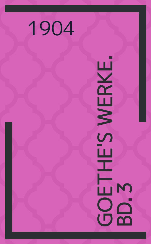 Goethe's Werke. Bd. 3