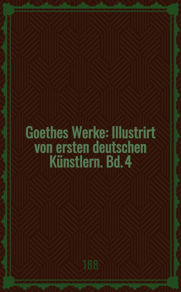 Goethes Werke : Illustrirt von ersten deutschen Künstlern. Bd. 4