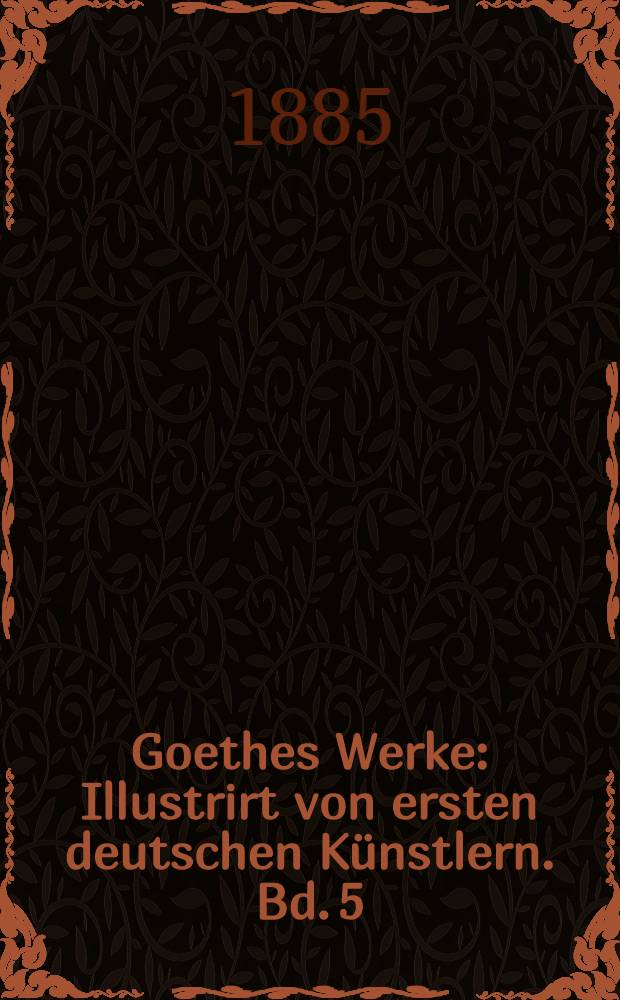 Goethes Werke : Illustrirt von ersten deutschen Künstlern. Bd. 5