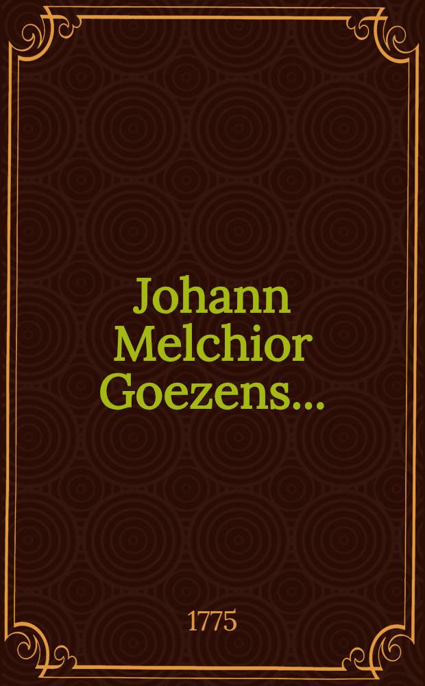 Johann Melchior Goezens ... : Versuch einer Historie der gedruckten Niedersächsischen Bibeln vom Jahr 1470 bis 1621
