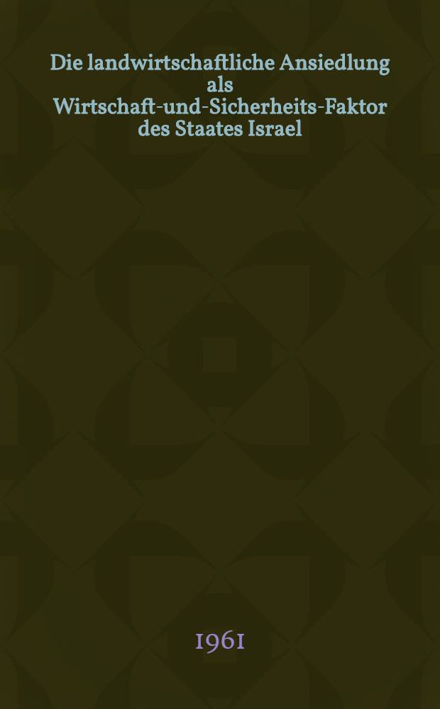 Die landwirtschaftliche Ansiedlung als Wirtschaft-und-Sicherheits-Faktor des Staates Israel : Inaug.-Diss. ... der Univ. zu Köln