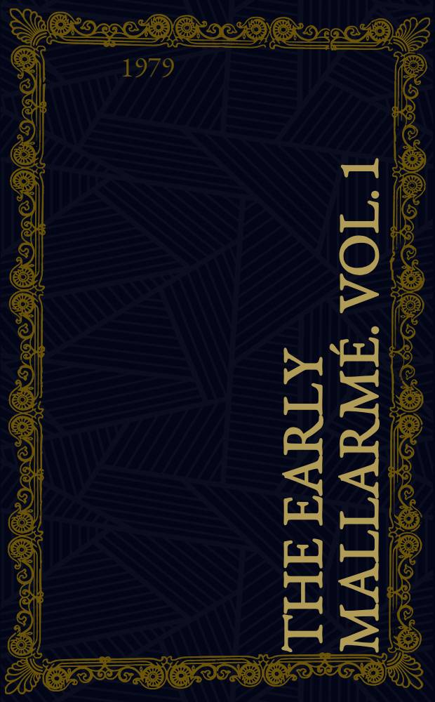 The early Mallarmé. Vol. 1 : Parentage, early years and juvenilia