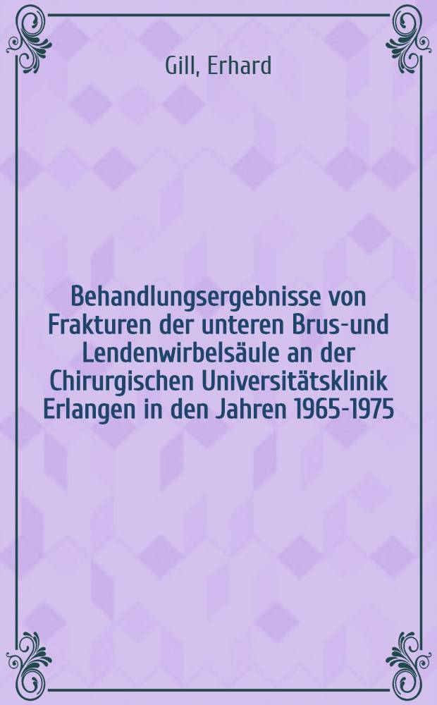 Behandlungsergebnisse von Frakturen der unteren Brust- und Lendenwirbelsäule an der Chirurgischen Universitätsklinik Erlangen in den Jahren 1965-1975 : Inaug.-Diss
