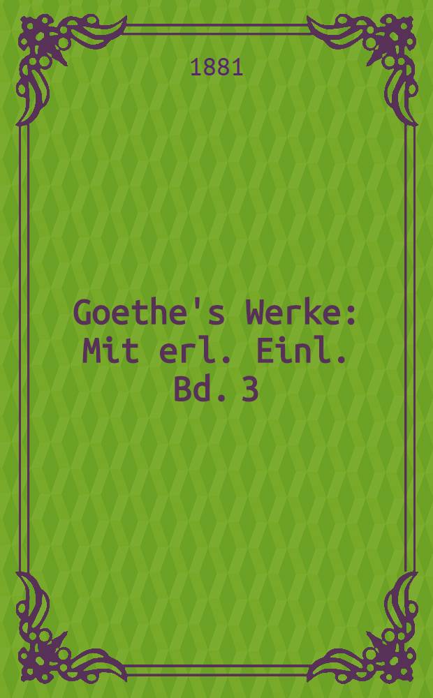 Goethe's Werke : Mit erl. Einl. Bd. 3 : [Hermann und Dorothea ; Reineke Fuchs]