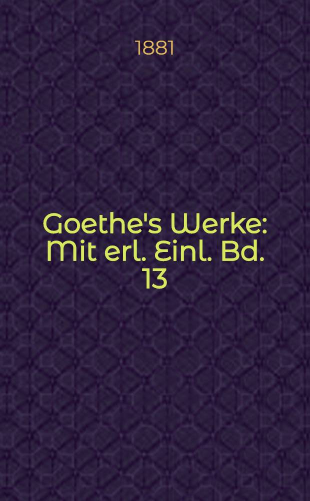 Goethe's Werke : Mit erl. Einl. Bd. 13 : [Wilhelm Meisters Wanderjahre]