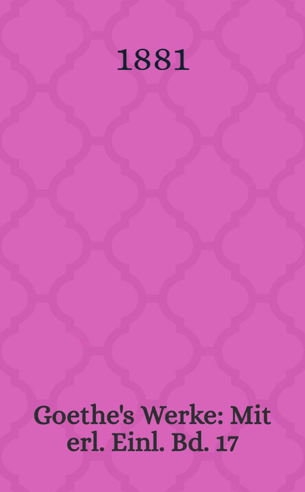 Goethe's Werke : Mit erl. Einl. Bd. 17/18 : [Aus meinem Leben]
