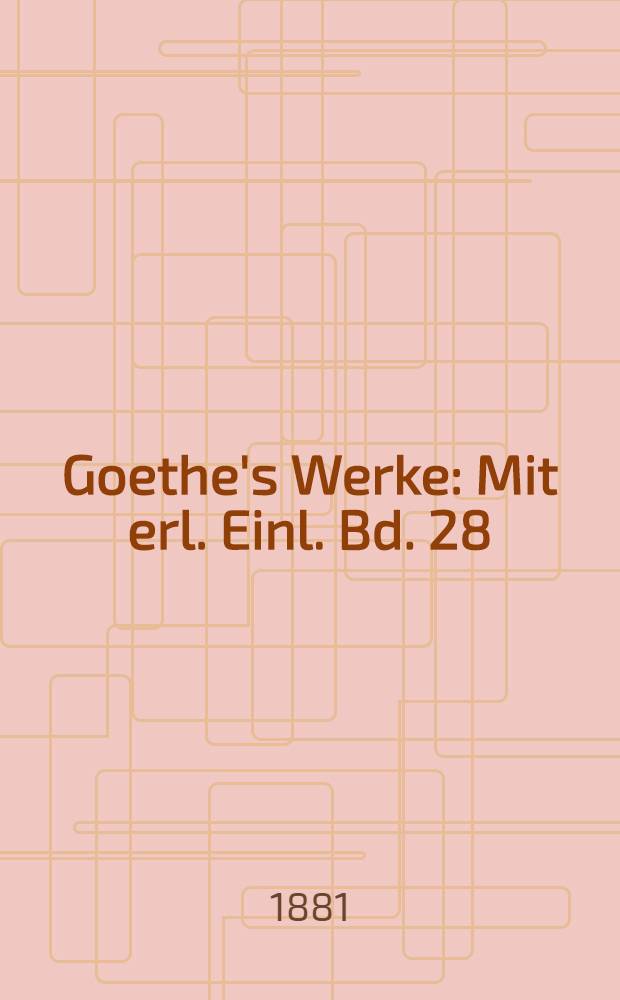Goethe's Werke : Mit erl. Einl. Bd. 28 : [Deutsche Literatur]
