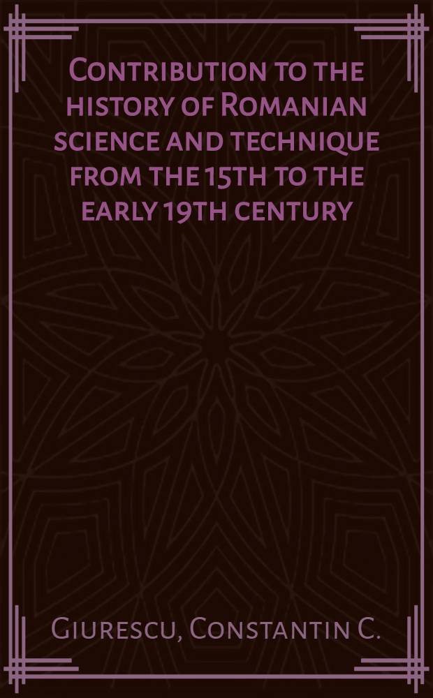 Contribution to the history of Romanian science and technique from the 15th to the early 19th century