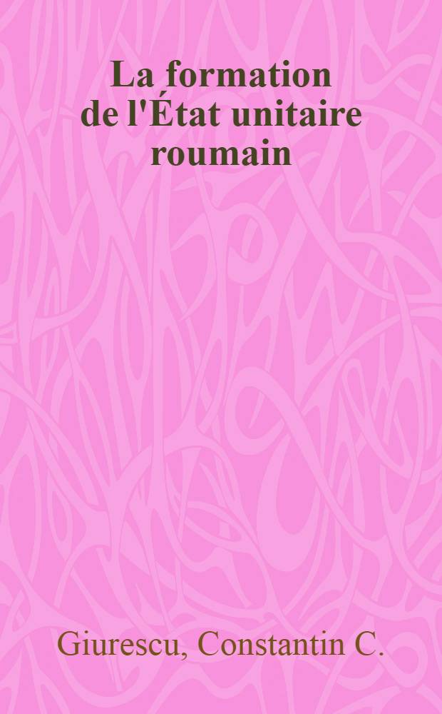 La formation de l'État unitaire roumain