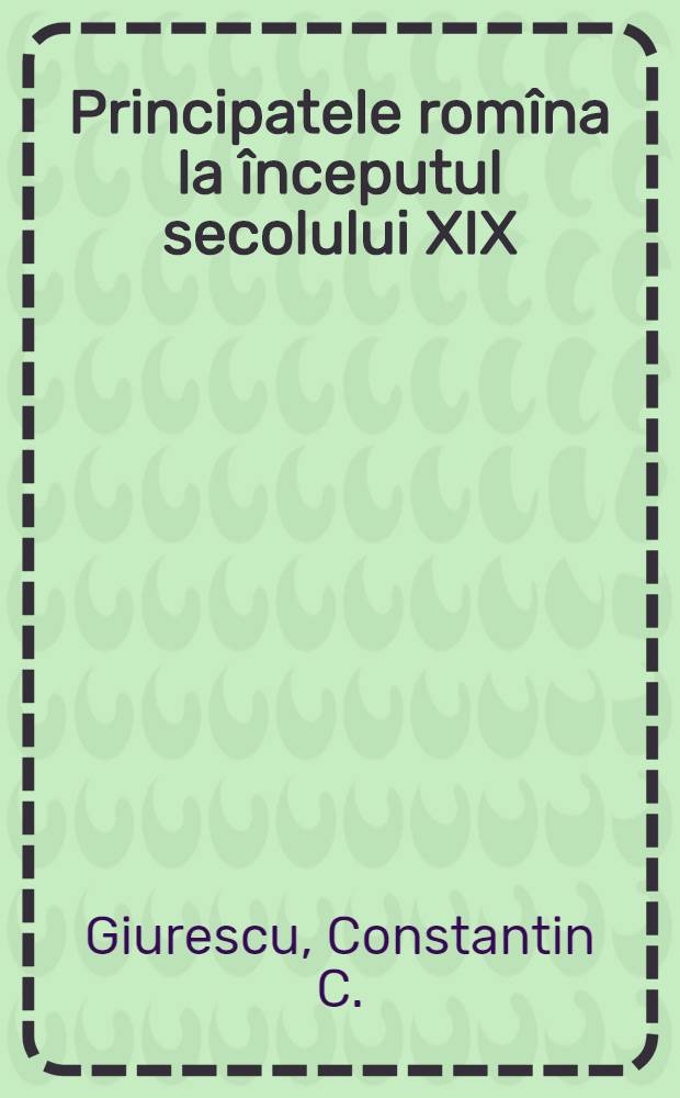 Principatele rom&icirc;na la &icirc;nceputul secolului XIX : Constatări istorice, geografice, economice şi statistice pe temeiul hărţii ruse din 1835