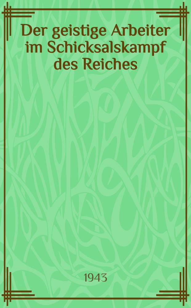 Der geistige Arbeiter im Schicksalskampf des Reiches : Rede vor der Heidelberger Univ. am Freitag, de, 9. Juli 1943