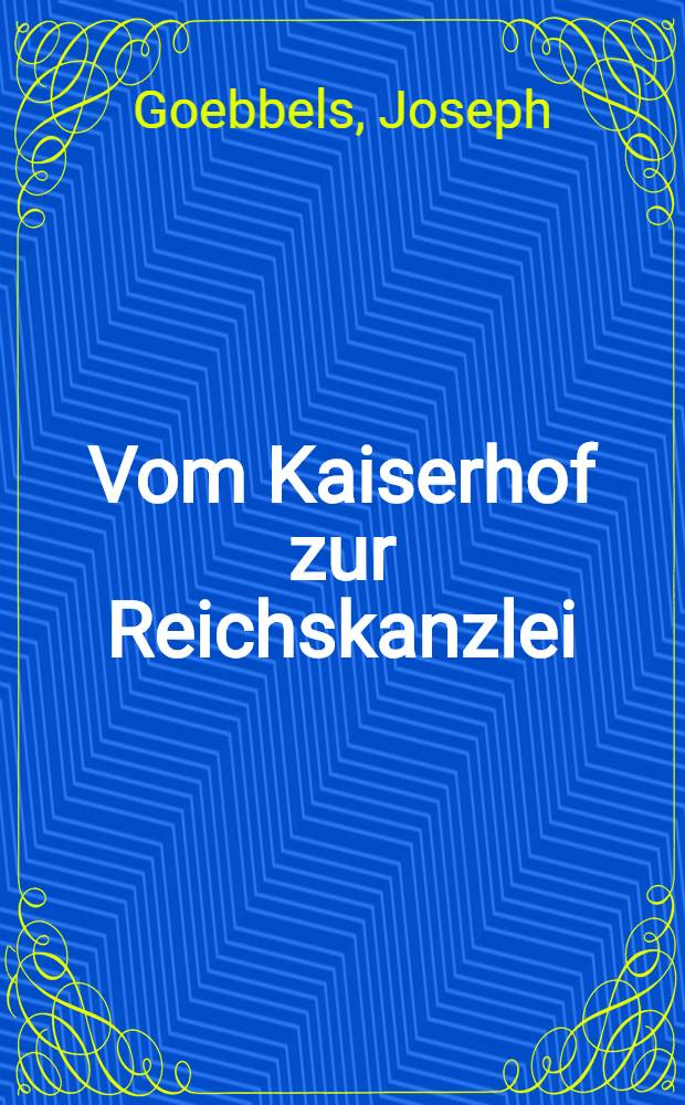 Vom Kaiserhof zur Reichskanzlei : Eine hist. Darstellung in Tagebuchblättern : (Vom 1. Jan. 1932 bis zum 1. Mai 1933)