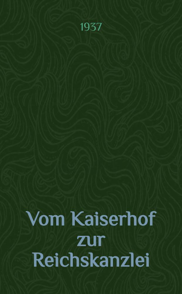 Vom Kaiserhof zur Reichskanzlei : Eine hist. Darstellung in Tagebuchblättern : (Vom 1. Jan. 1932 bis zum 1. Mai 1933)