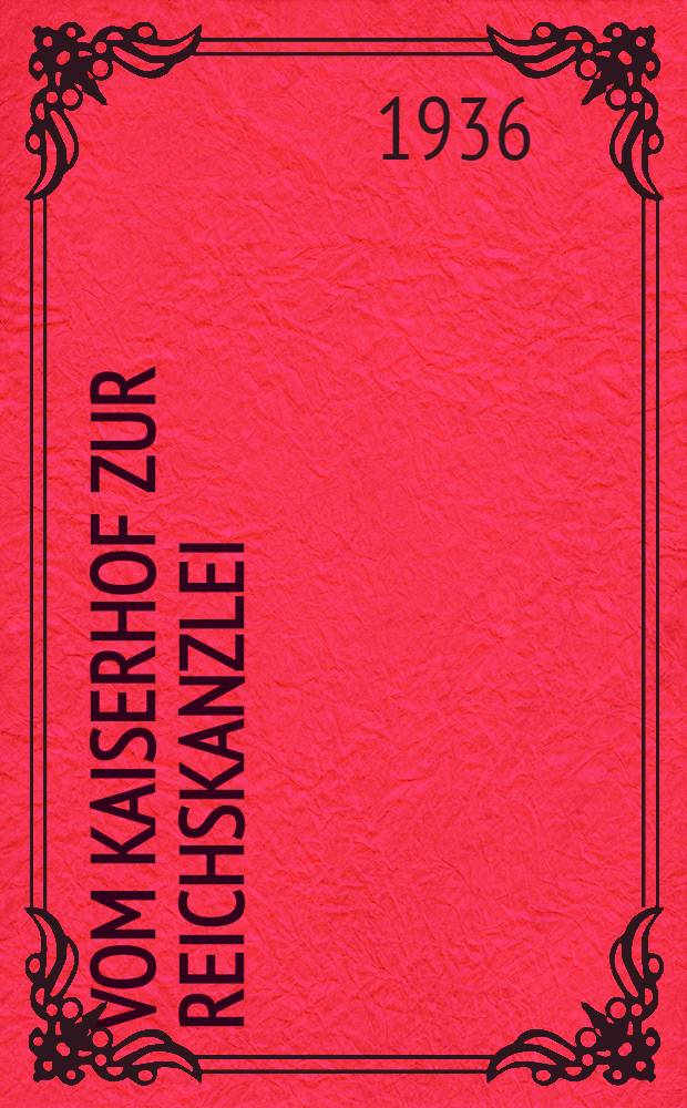 Vom Kaiserhof zur Reichskanzlei : Eine hist. Darstellung in Tagebuchblättern (vom 1. Jan. 1932 bis zum 1. Mai 1933)