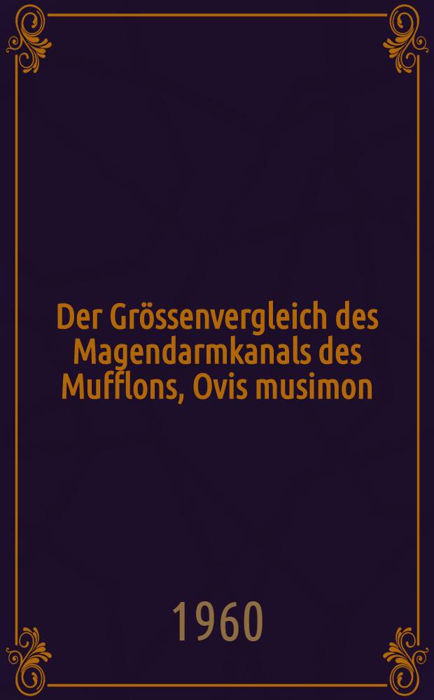 Der Grössenvergleich des Magendarmkanals des Mufflons, Ovis musimon (Pallas 1811) und des Mähnenschafs, Ammotragus lervia (Pallas 1777)