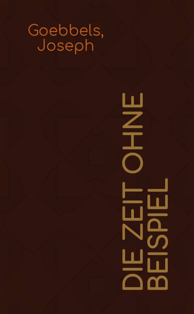 Die Zeit ohne Beispiel : Reden u. Aufsätze aus den J. 1939, 40, 41