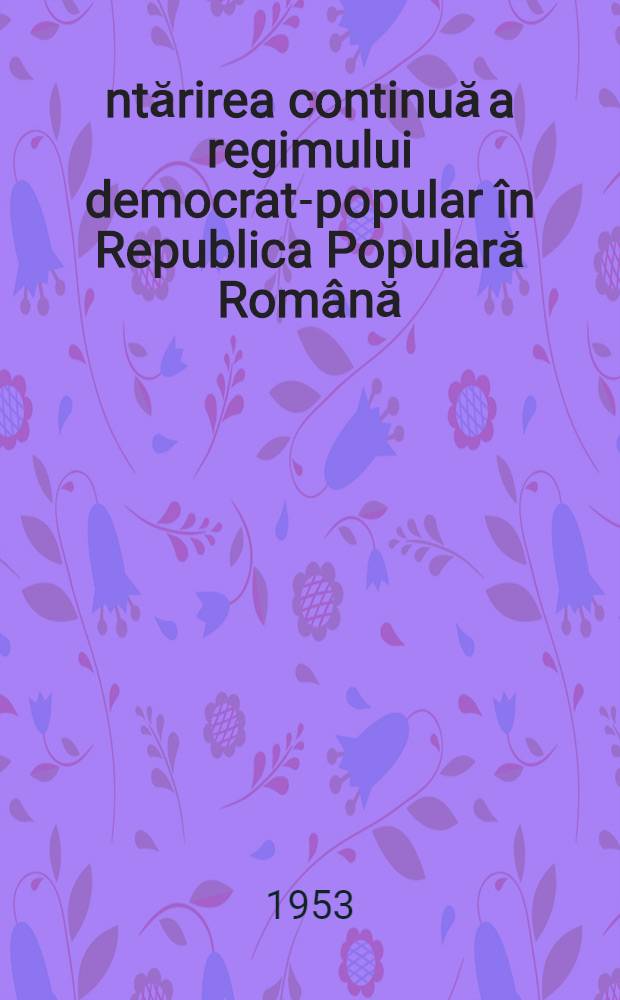 Întărirea continuă a regimului democrat-popular în Republica Populară Română
