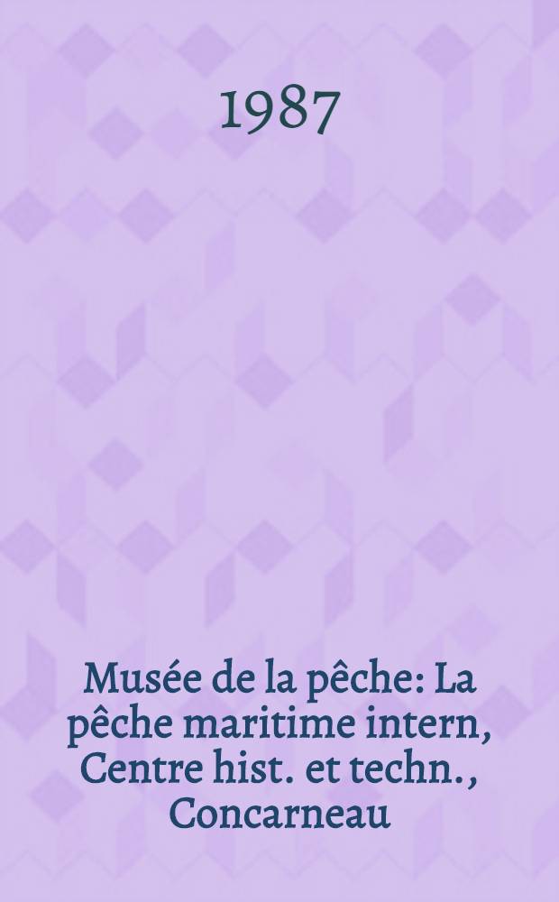 Mus&eacute;e de la p&ecirc;che : La p&ecirc;che maritime intern, Centre hist. et techn., Concarneau