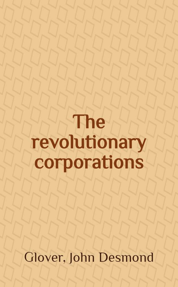 The revolutionary corporations : Engines of plenty, engines of growth, engines of change