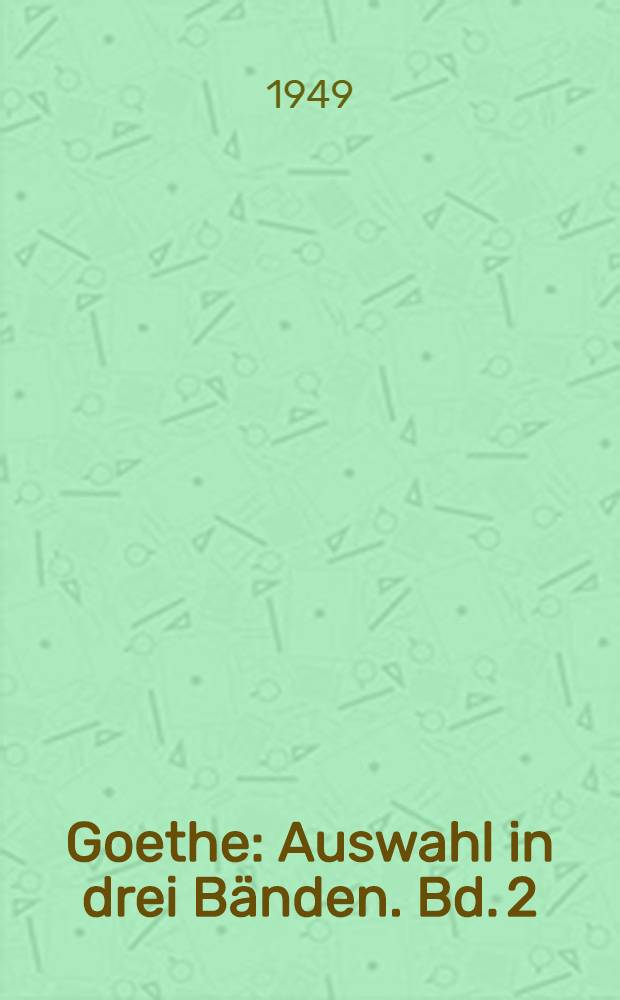 Goethe : Auswahl in drei Bänden. Bd. 2 : Der klassische Goethe