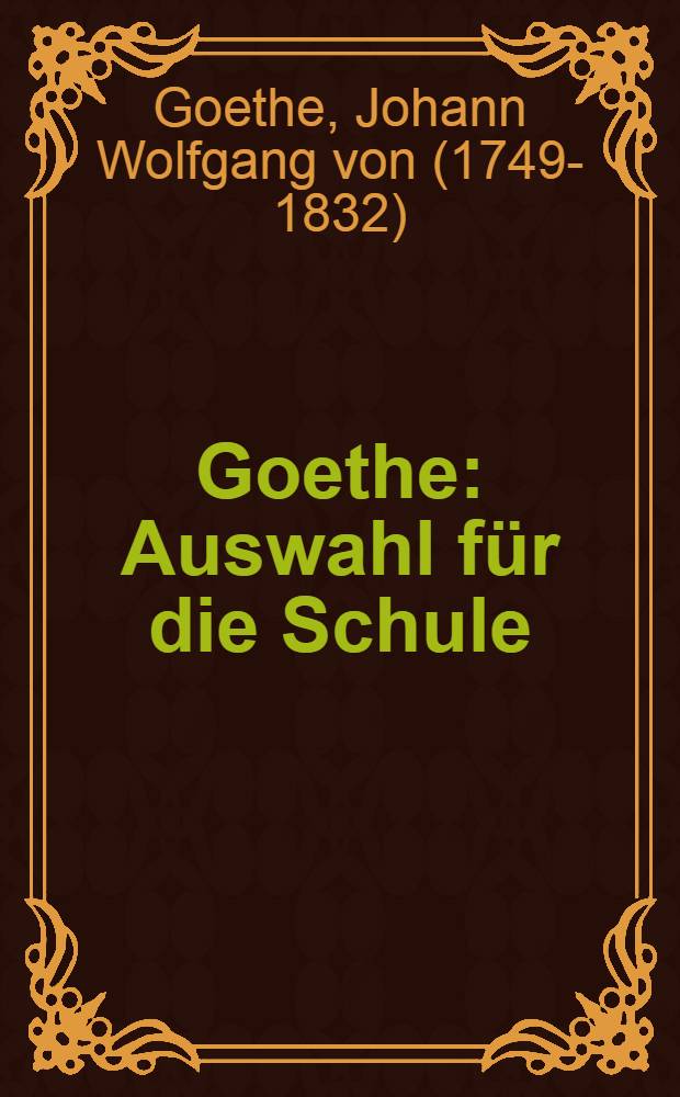 Goethe : Auswahl für die Schule