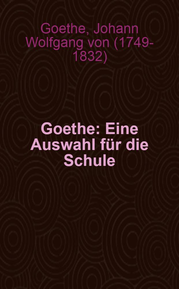 Goethe : Eine Auswahl für die Schule
