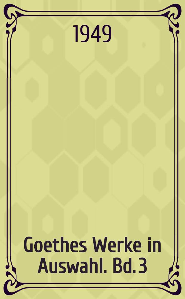 Goethes Werke in Auswahl. Bd. 3 : [Von Frankfurt nach Frankfurt ; Dichtung und Wahrheit ; Götz von Berlichingen]