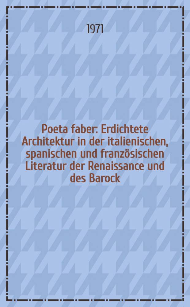 Poeta faber : Erdichtete Architektur in der italienischen, spanischen und französischen Literatur der Renaissance und des Barock
