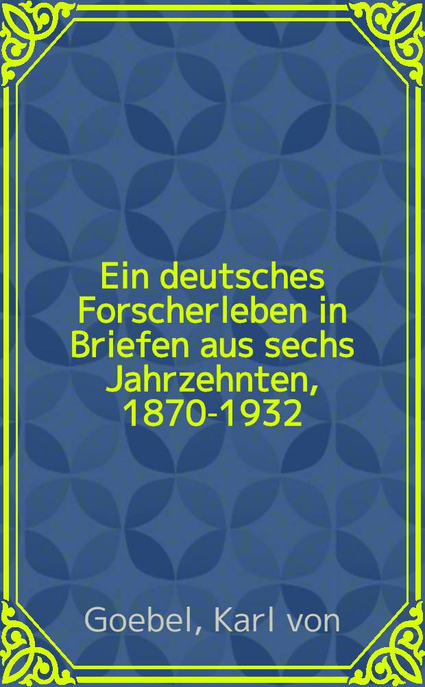 Ein deutsches Forscherleben in Briefen aus sechs Jahrzehnten, 1870-1932