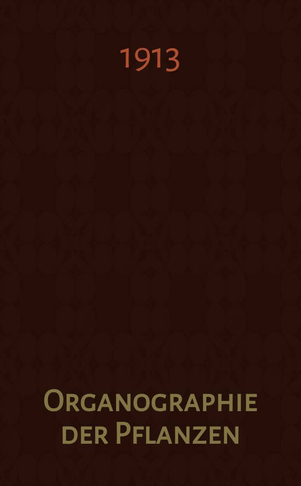 Organographie der Pflanzen : Insbesondere der Archegoniaten und Samenpflanzen. T. 1 : Allgemeine Organographie