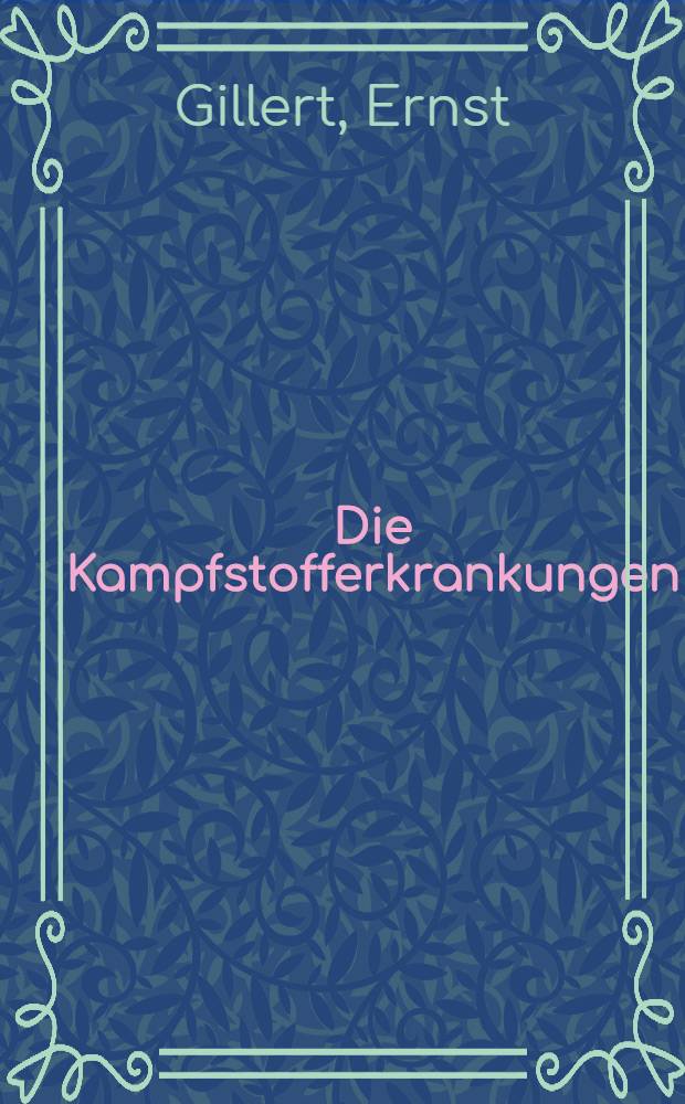Die Kampfstofferkrankungen (Kampfstoffverletzungen) : Erkennung, Verlauf und Behandlung der durch chemische Kampstoffe verursachten Schäden