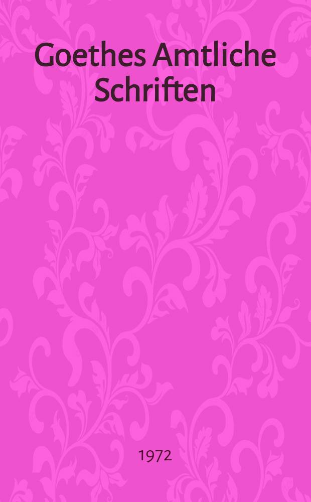 Goethes Amtliche Schriften : Ver&ouml;ff. des Staatsarchivs Weimar. Bd. 3 : Erl&auml;uterungen zu den Schriften der Jahre 1788-1819
