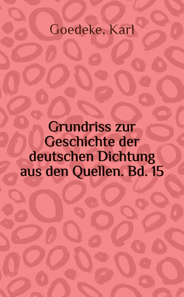 ... Grundriss zur Geschichte der deutschen Dichtung aus den Quellen. Bd. 15