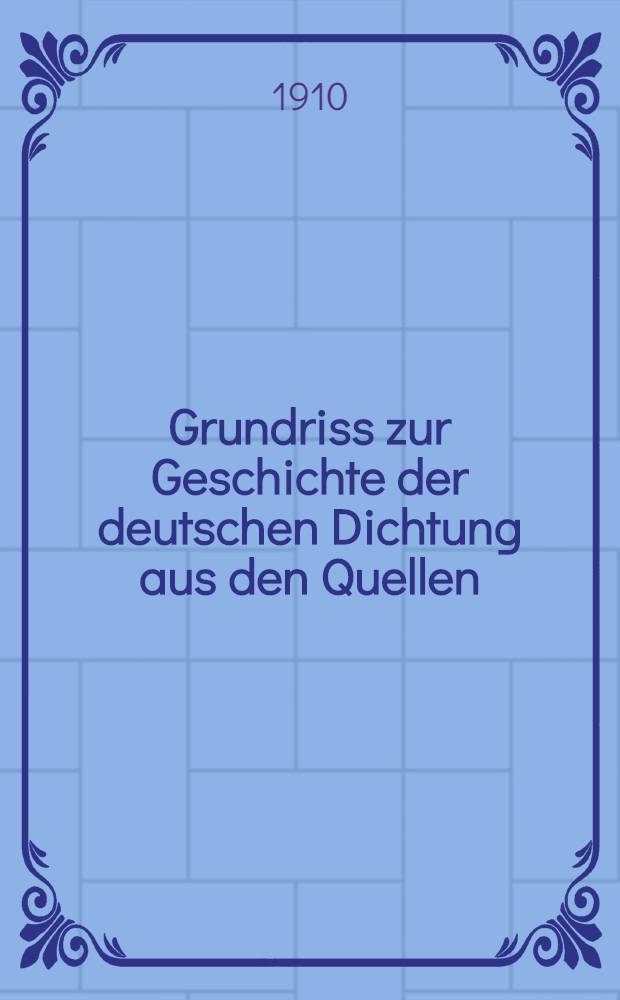 Grundriss zur Geschichte der deutschen Dichtung aus den Quellen