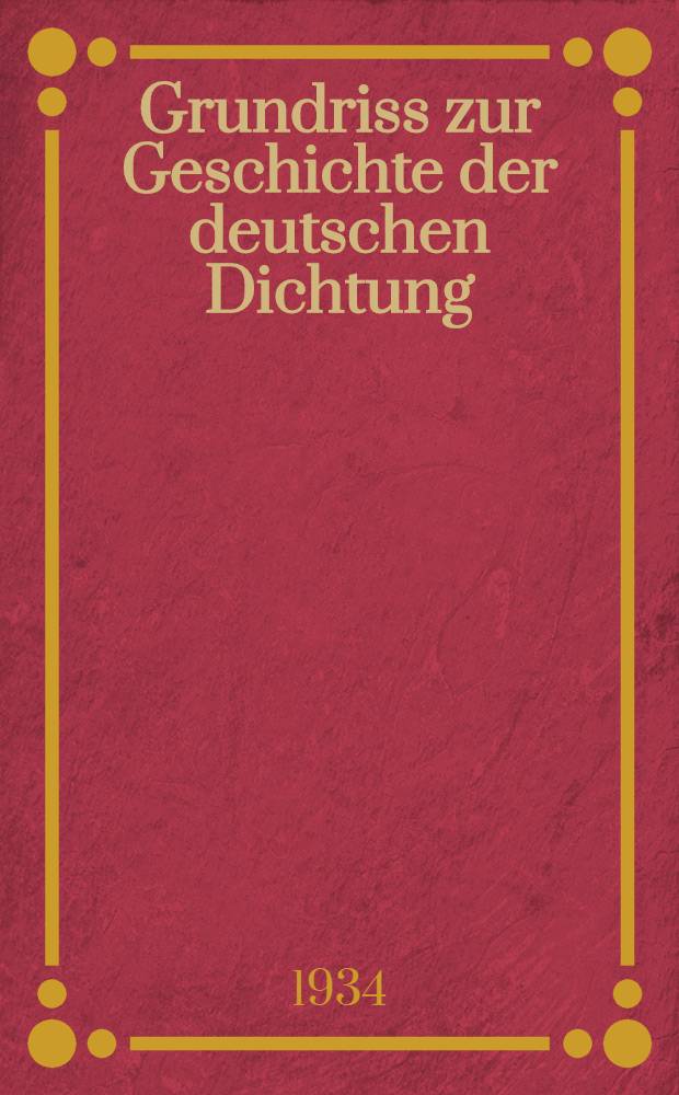 Grundriss zur Geschichte der deutschen Dichtung : Neue Folge : (Fortführung von 1830 bis 1880) : Grundsätze der Bearbeitung