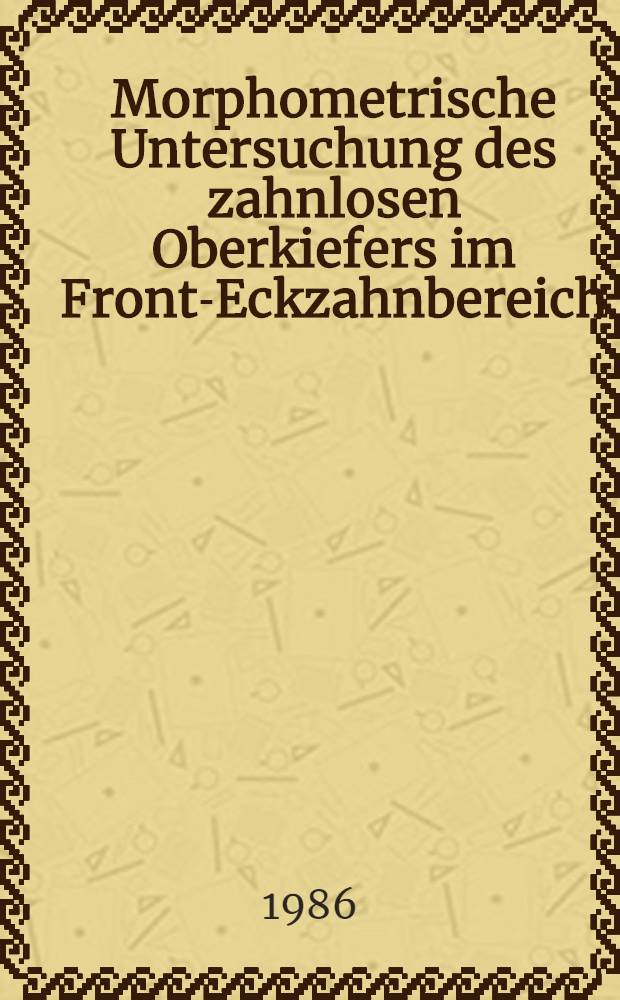 Morphometrische Untersuchung des zahnlosen Oberkiefers im Front-Eckzahnbereich : Inaug.-Diss