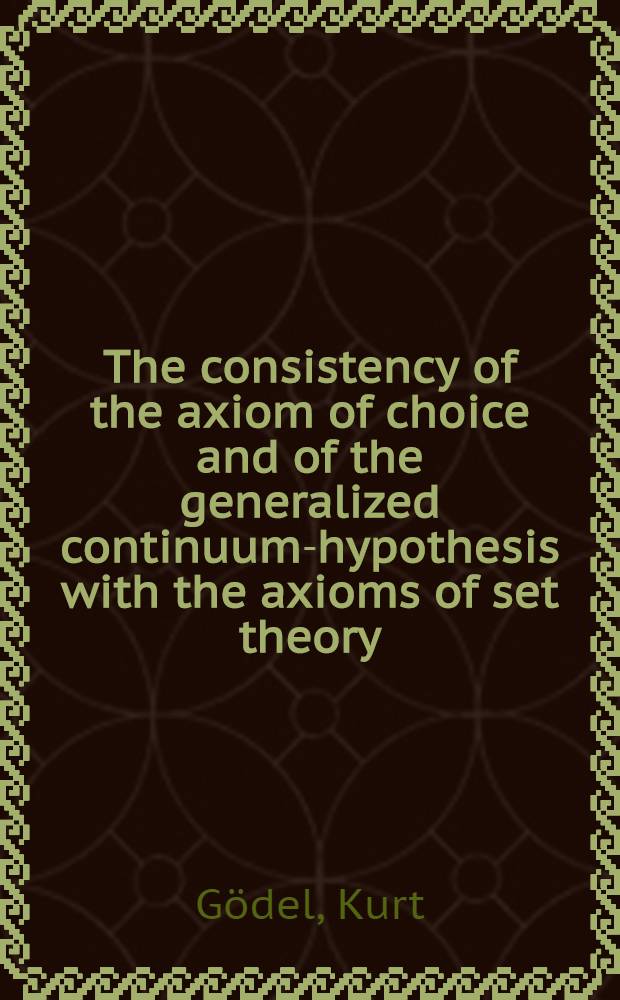 The consistency of the axiom of choice and of the generalized continuum-hypothesis with the axioms of set theory