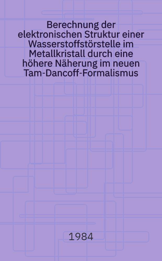 Berechnung der elektronischen Struktur einer Wasserstoffstörstelle im Metallkristall durch eine höhere Näherung im neuen Tam-Dancoff-Formalismus : Diss