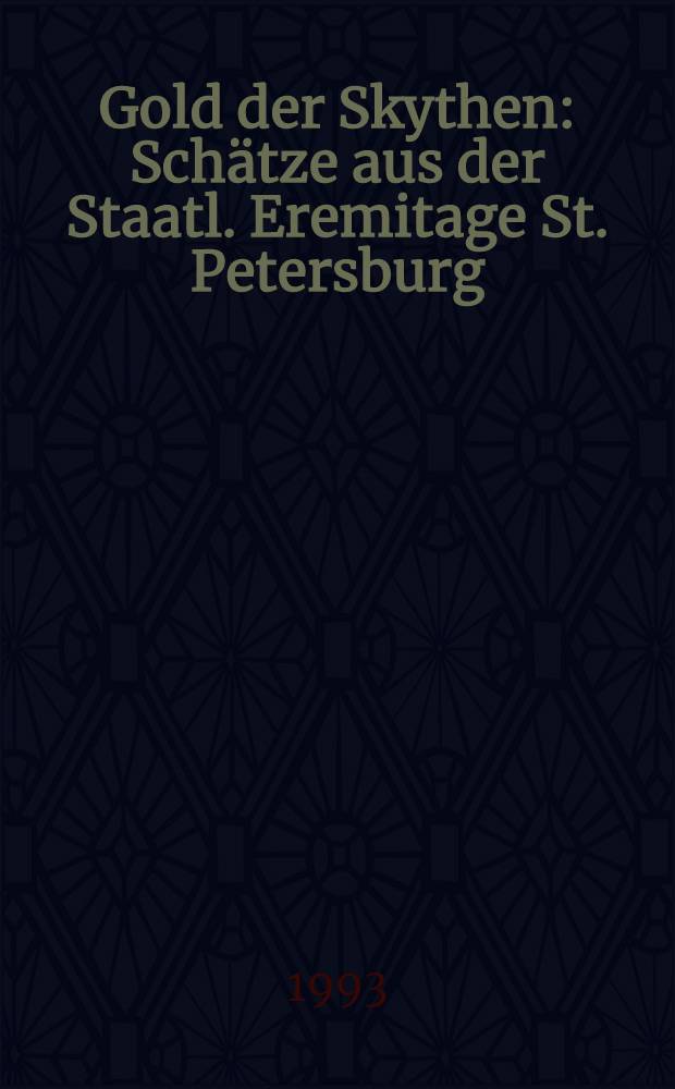 Gold der Skythen : Schätze aus der Staatl. Eremitage St. Petersburg : Katalog zur Ausst. in Hamburg vom 25. Sept. bis 28. Nov. 1993