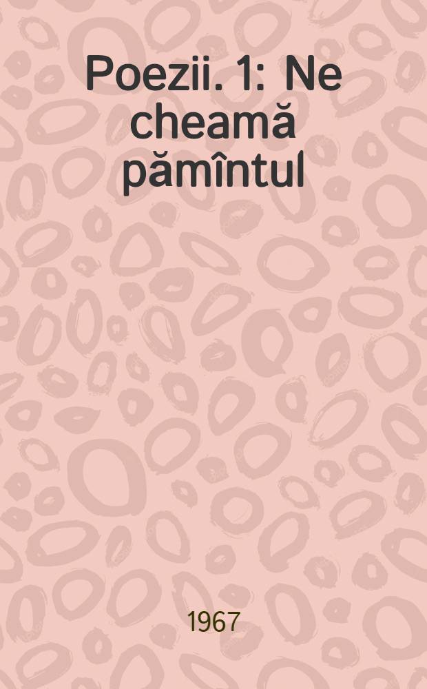 Poezii. 1 : Ne cheamă pămîntul