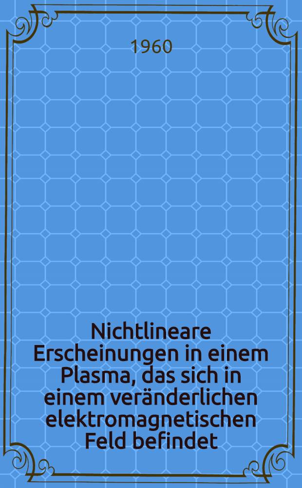 [Nichtlineare Erscheinungen in einem Plasma, das sich in einem veränderlichen elektromagnetischen Feld befindet]
