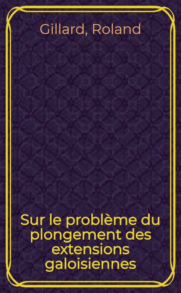 Sur le problème du plongement des extensions galoisiennes : Thèse ... prés. à l'Univ. sci. et méd. de Grenoble