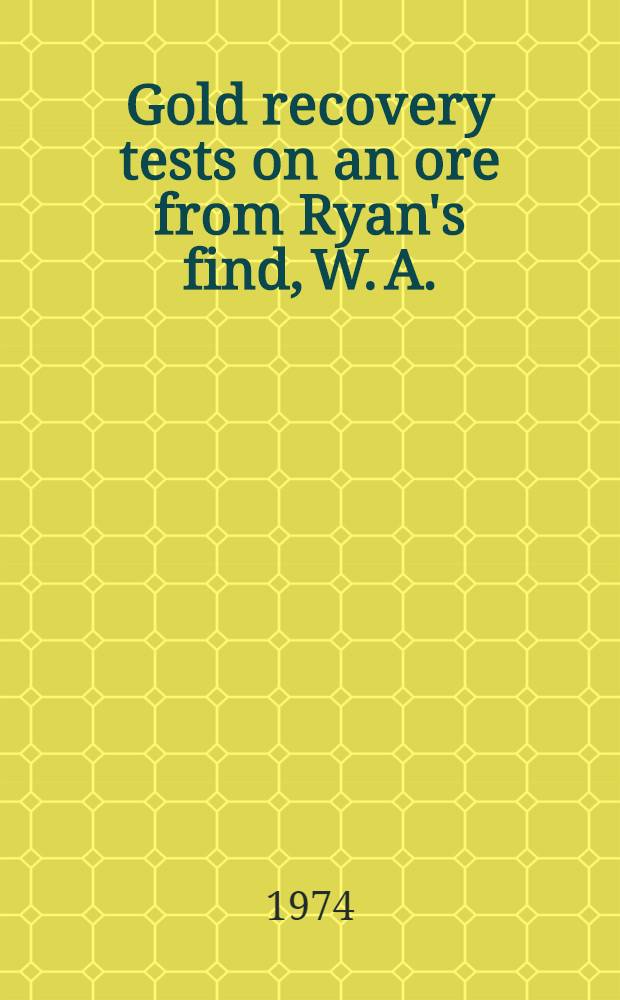 Gold recovery tests on an ore from Ryan's find, W. A.
