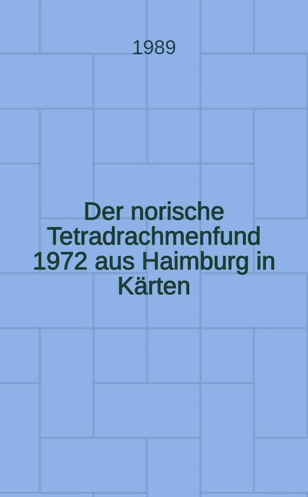 Der norische Tetradrachmenfund 1972 aus Haimburg in K&auml;rten : Versuch einer Gesamtrekonstruktion