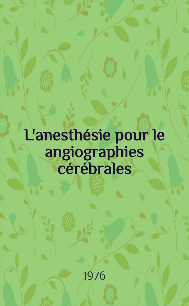 L'anesthésie pour le angiographies cérébrales : Thèse ..