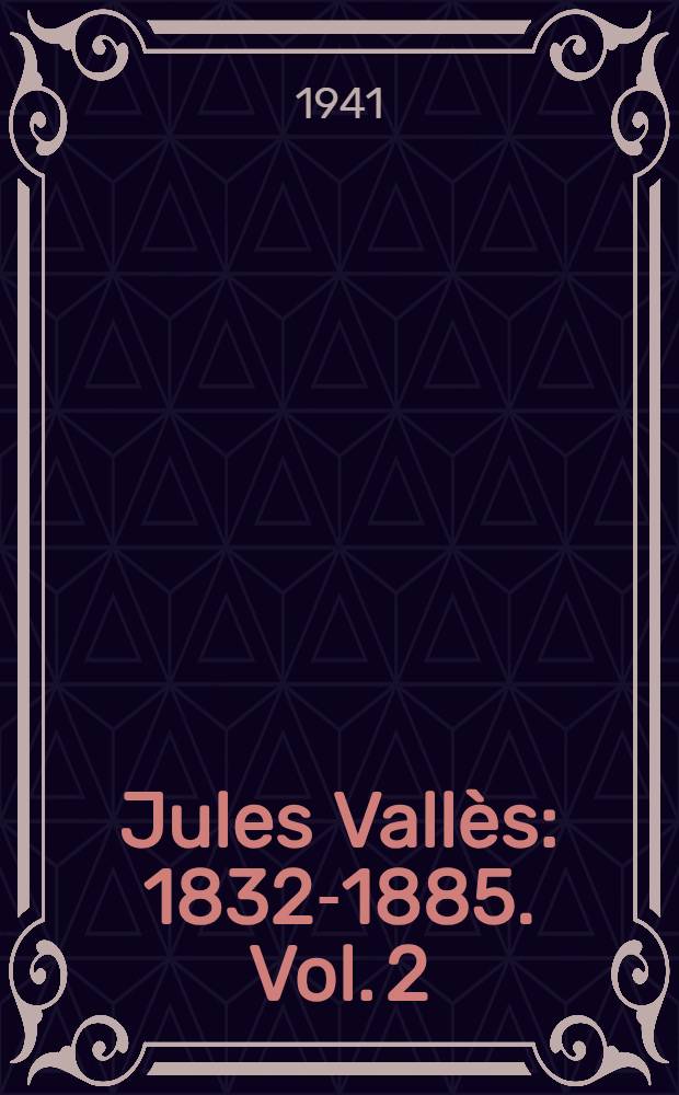 Jules Vallès : 1832-1885. [Vol.] [2] : Sources. Bibliographie. Iconographie